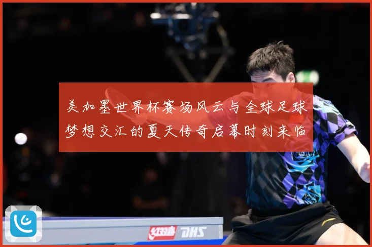 美加墨世界杯赛场风云与全球足球梦想交汇的夏天传奇启幕时刻来临战术观察：最新赛事动态与深度分析